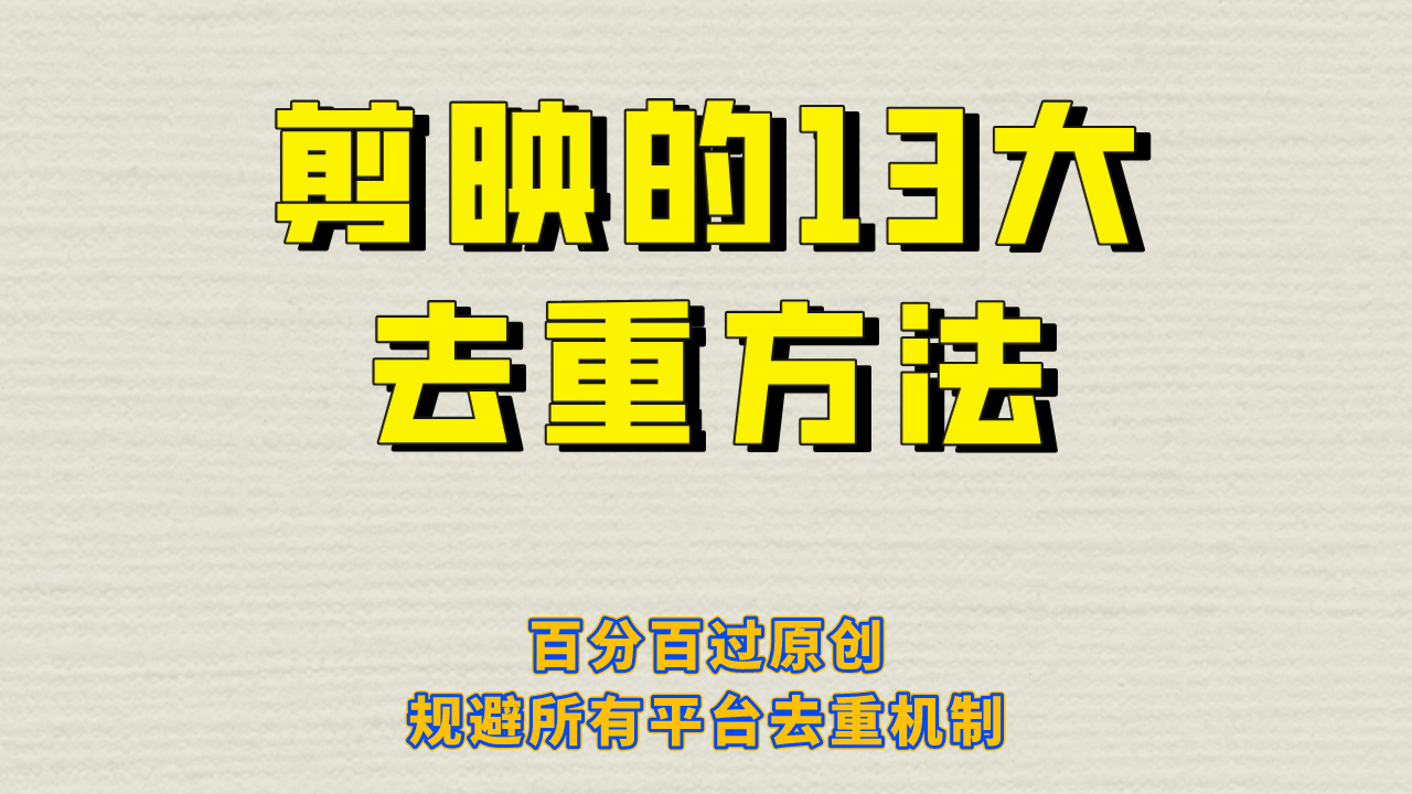 剪映的13大去重方式,百分百过原创,可以规避所有平台的去重机制!