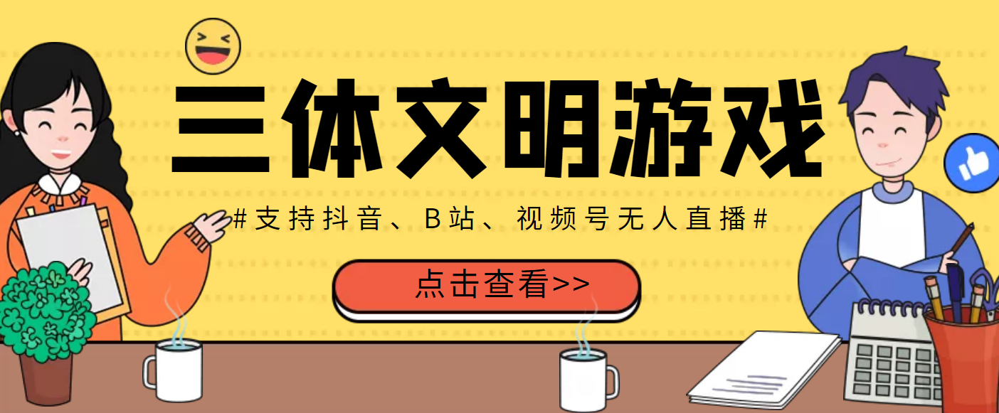 外面收费980的三体文明游戏无人直播,支持抖音、B站、视频号【脚本+教程】