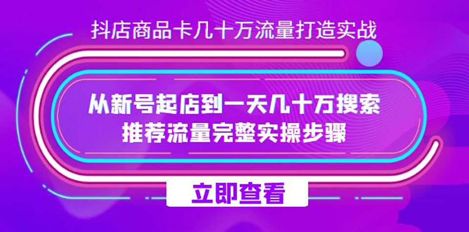 抖店-商品卡几十万流量打造实战,从新号起店到一天几十万搜索、推荐流量...