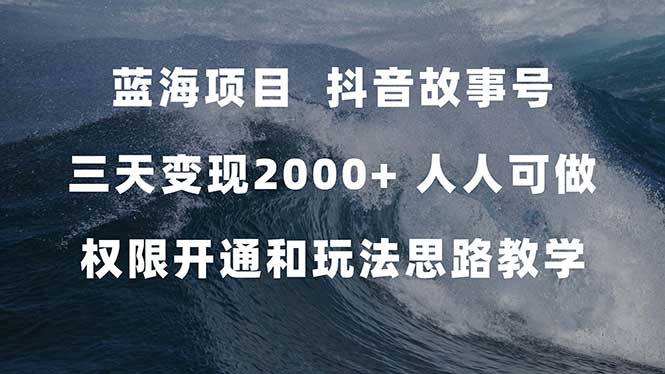 蓝海项目,抖音故事号 3天变现2000+人人可做 (权限开通+玩法教学+238G素材)