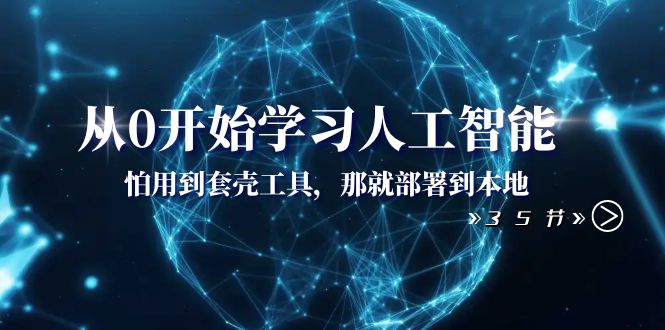 从0开始学习人工智能:怕用到套壳工具,那就部署到本地(35节课)