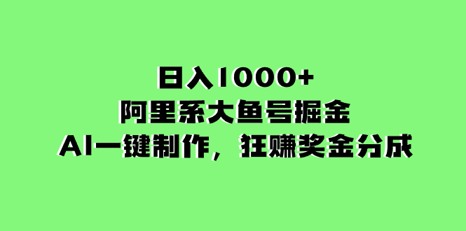 日入1000+的阿里系大鱼号掘金,AI一键制作,狂赚奖金分成