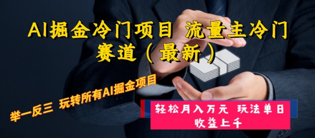 AI掘金冷门项目 流量主冷门赛道(最新) 举一反三 玩法单日收益上 月入万元