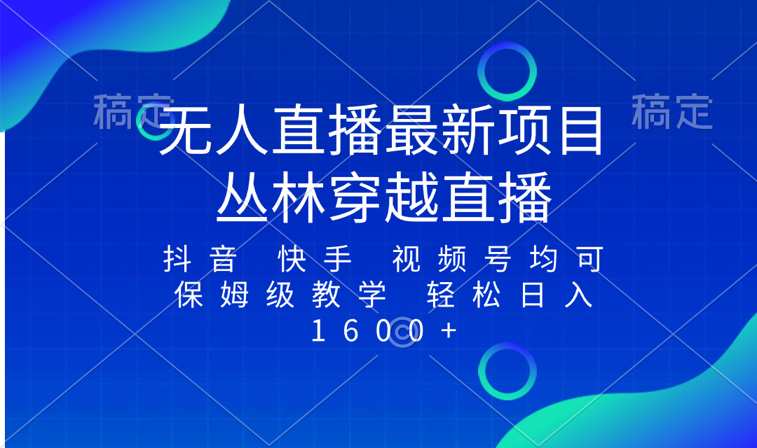 最新最火无人直播项目,丛林穿越,所有平台都可播 保姆级教学小白轻松1600+
