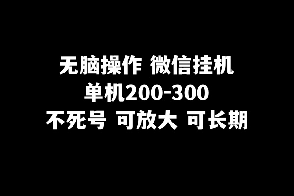 无脑操作微信挂机单机200-300一天,不死号,可放大