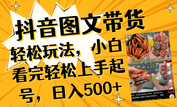 抖音图文带货轻松玩法,小白看完轻松上手起号,日入500+