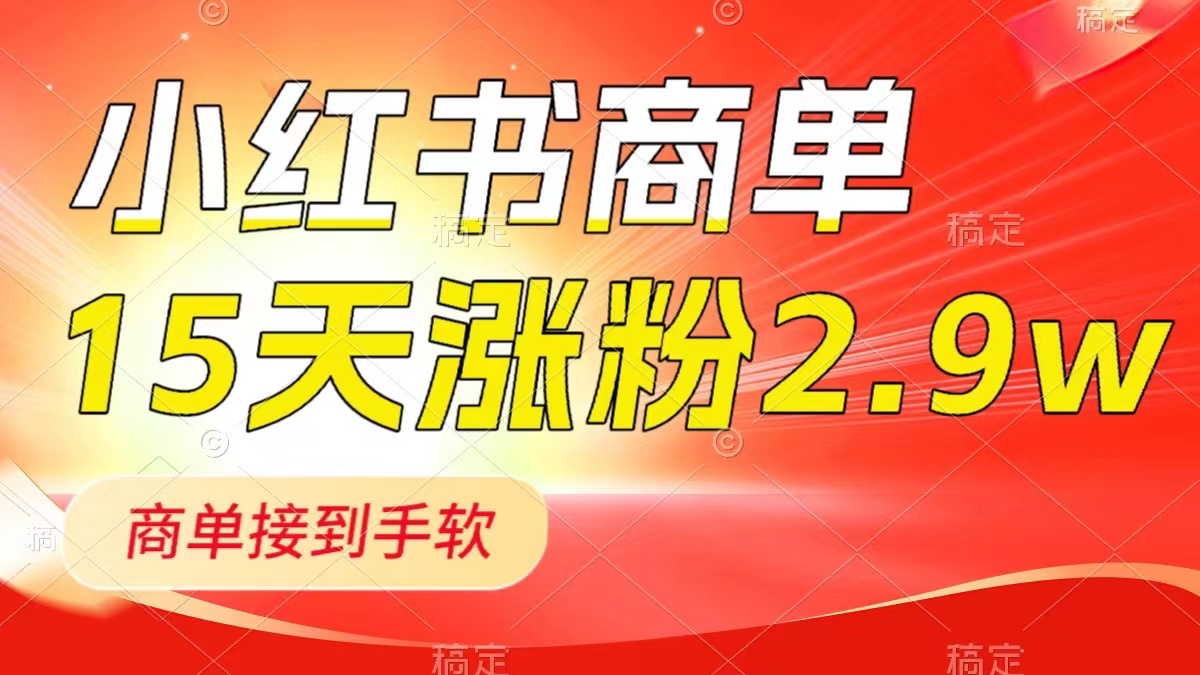 小红书商单最新玩法,新号15天2.9w粉,商单接到手软,1分钟一篇笔记