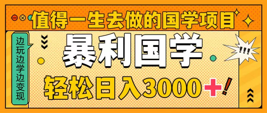 值得一生去做的国学项目,暴力国学,轻松日入3000+