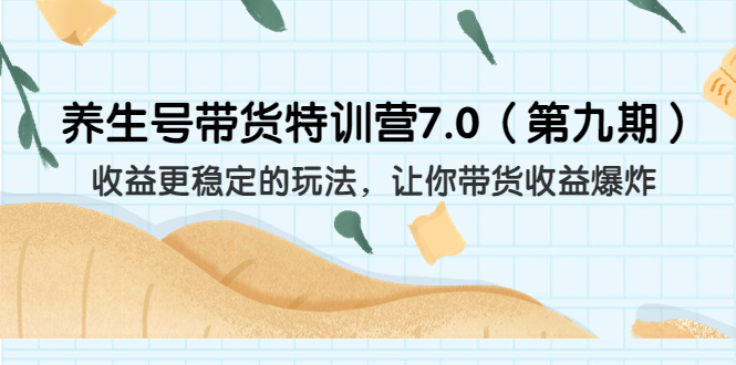 养生号带货特训营7.0(第九期)收益更稳定的玩法 让你带货收益爆炸(11节)