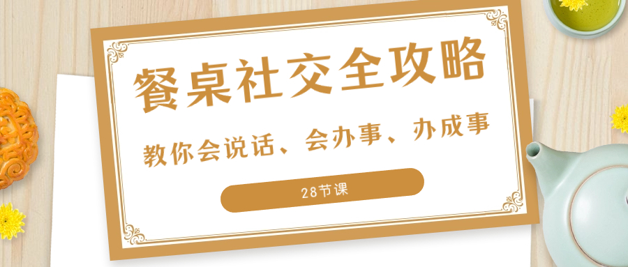 27项·餐桌社交 全攻略:教你会说话、会办事、办成事(28节课)