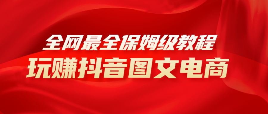 全网最全教程,手把手教你玩赚抖音图文电商,小白闭眼月入10000+