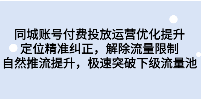 同城账号付费投放优化提升,定位精准纠正,解除流量限制,自然推流提...