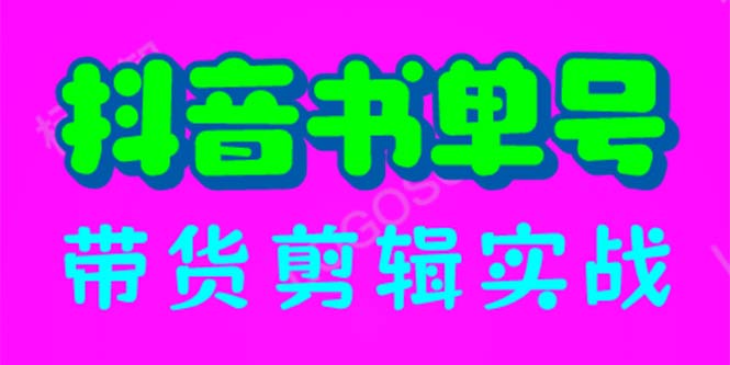 抖音书单号带货剪辑实战:手把手带你 起号 涨粉 剪辑 卖货 变现(46节)