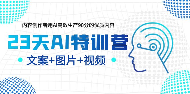 23天AI创作特训营,如何利用AI高效生产90分的优质内容(更新)