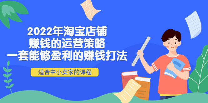 2022年淘宝店铺赚钱的运营策略:一套能够盈利的赚钱打法,适合中小卖家
