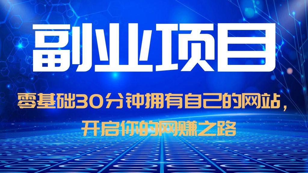 零基础30分钟拥有自己的网站,日赚1000+,开启你的网赚之路(教程+源码)