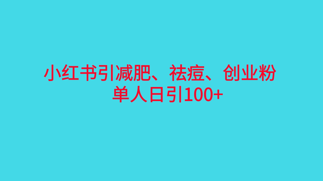 小红书精准引流,减肥、祛痘、创业粉单人日引100+(附软件)