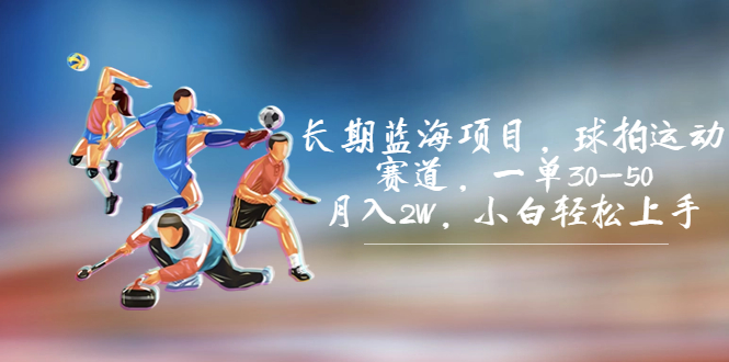 长期蓝海项目,球拍运动赛道,一单30-50,月入2W,小白轻松上手。