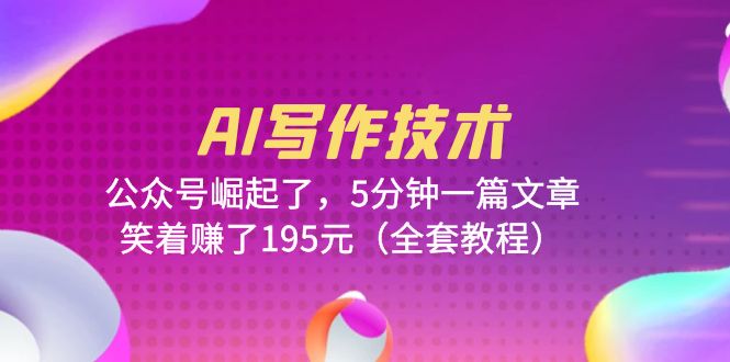 AI写作技术:公众号崛起了,5分钟一篇文章,笑着赚了195元(全套教程)
