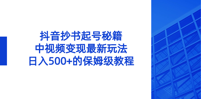 抖音抄书起号秘籍,中视频变现最新玩法,日入500+的保姆级教程!