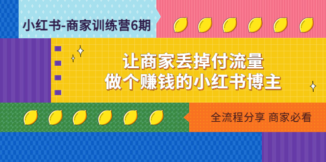 小红书-商家训练营12期:让商家丢掉付流量,做个赚钱的小红书博主