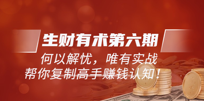 《生财有术第六期-更新至23年4月》何以解忧,唯有实战,复制高手赚钱方法