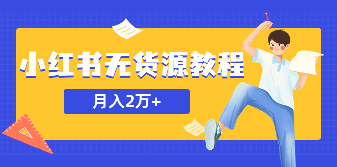某网赚培训收费3900的小红书无货源教程,月入2万+副业或者全职在家都可以