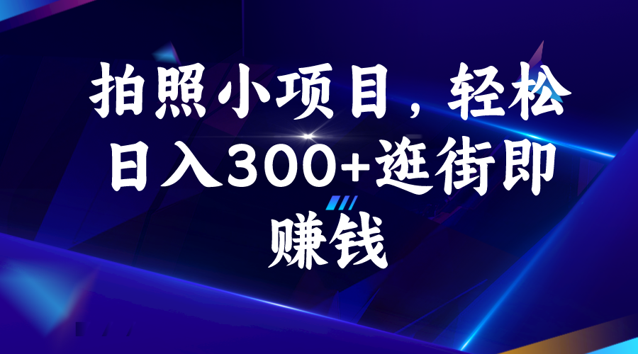 拍照小项目,轻松日入300+逛街即赚钱