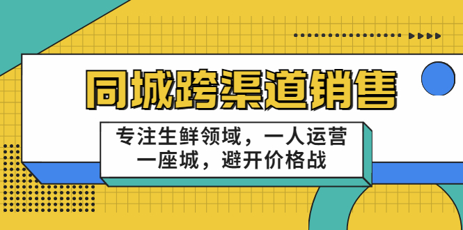 十一郎-同城跨渠道销售,专注生鲜领域,一人运营一座城,避开价格战