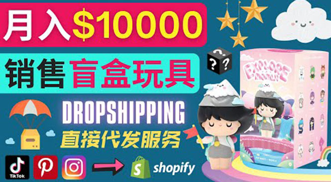 Dropshipping+ Shopify推广玩具盲盒赚钱:每单利润率30%, 月赚1万美元以上