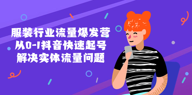 服装行业流量爆发营,从0-1抖音快速起号/解决实体流量问题!