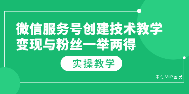微信服务号创建技术教学,变现与粉丝一举两得(实操教程)