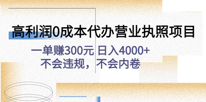 高利润0成本代办营业执照项目:一单赚300元 日入4000+不会违规,不会内卷