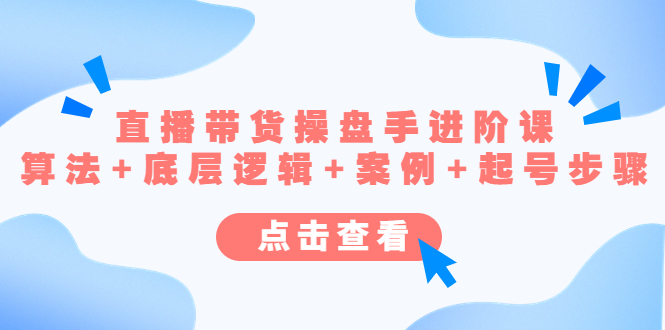 直播带货/操盘手/进阶课,算法+底层逻辑+案例+起号步骤