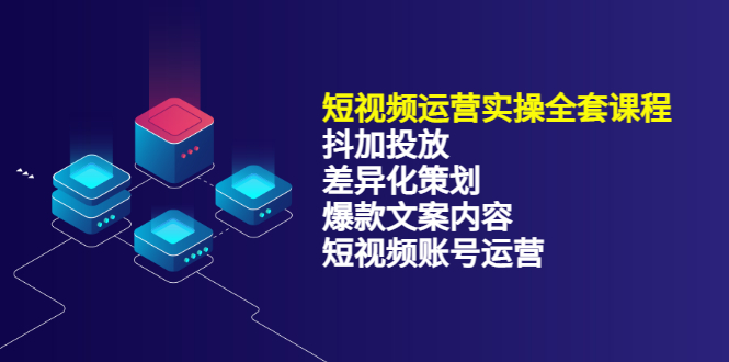 短视频运营实操4合1,抖加投放+差异化策划+爆款文案内容+短视频账号运营