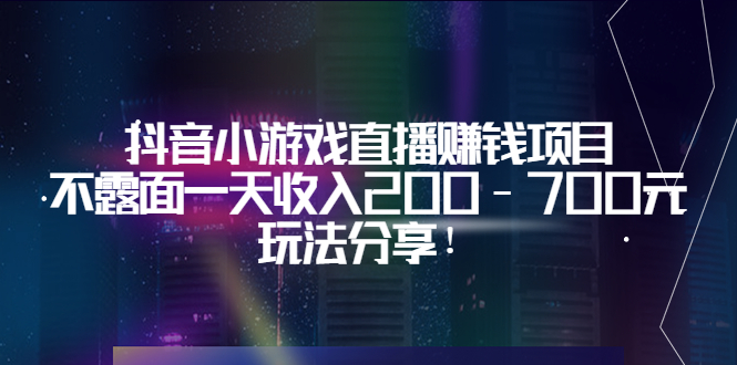 抖音小游戏直播赚钱项目:不露面一天收入200-700元,玩法分享!