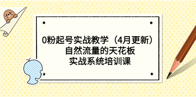 0粉起号实战教学(4月更新)自然流量的天花板,实战系统培训课