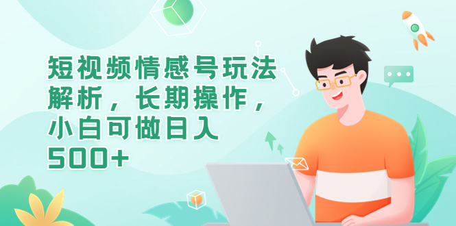 短视频情感号玩法解析,长期操作,小白可做日入500+
