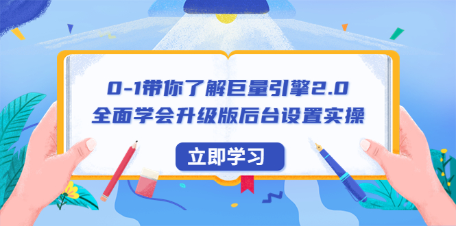 0-1带你了解巨量引擎2.0:全面学会升级版后台设置实操(56节视频课)
