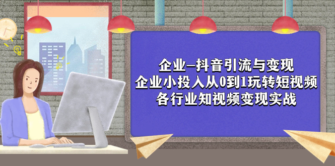 企业-抖音引流与变现:企业小投入从0到1玩转短视频 各行业知视频变现实战