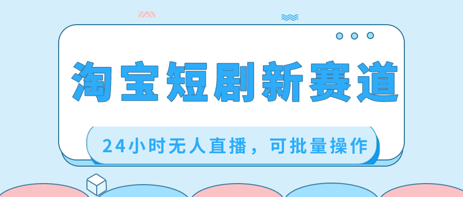 淘宝短剧新赛道,24小时无人直播,可批量操作