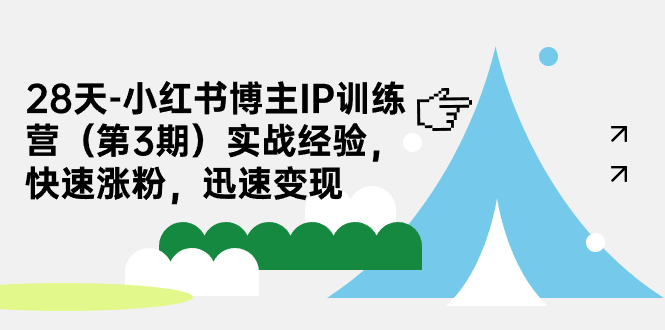 28天-小红书博主IP训练营(第3期)实战经验,快速涨粉,迅速变现