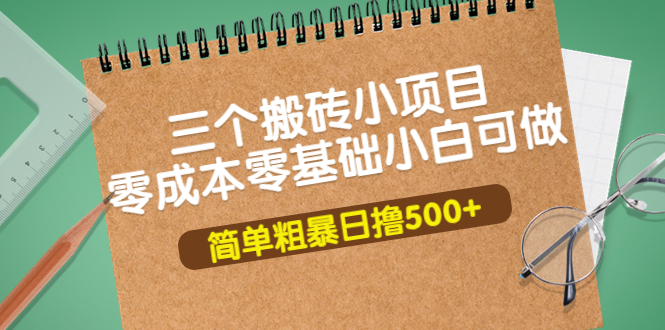 三个搬砖小项目,零成本零基础小白简单粗暴轻松日撸500+