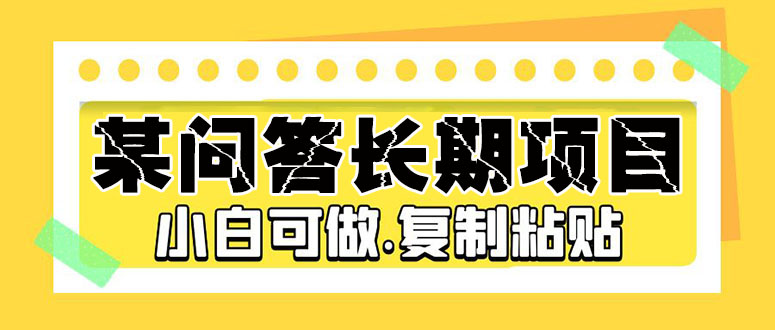 某问答长期项目,简单复制粘贴,10-20/小时,小白可做