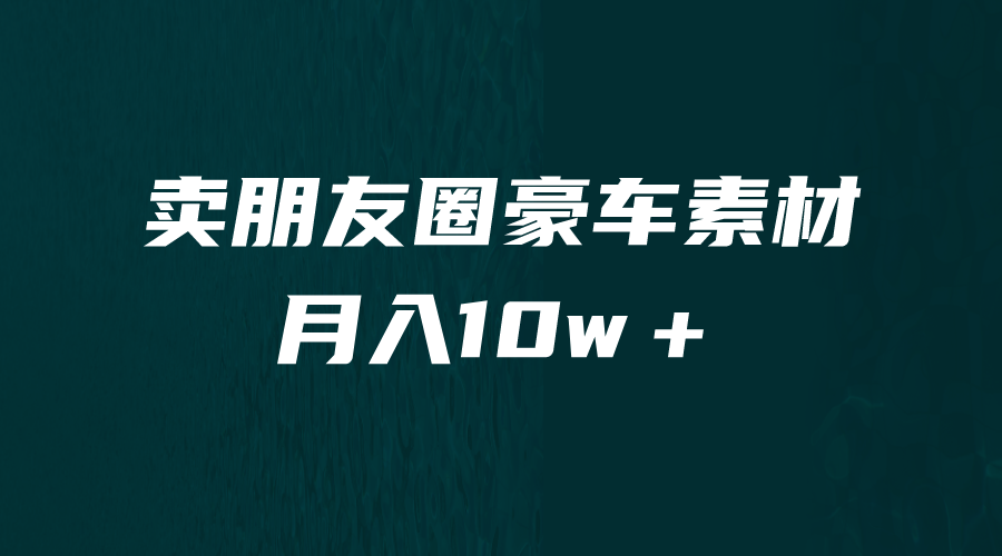 卖朋友圈素材,月入10w+,小众暴利的赛道,谁做谁赚钱(教程+素材)