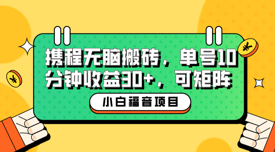 小白新手福音:携程无脑搬砖项目,单号操作10分钟收益30+,可矩阵可放大
