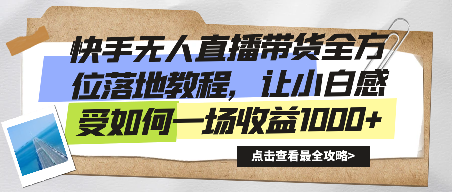 快手无人直播带货全方位落地教程,让小白感受如何一场收益1000+