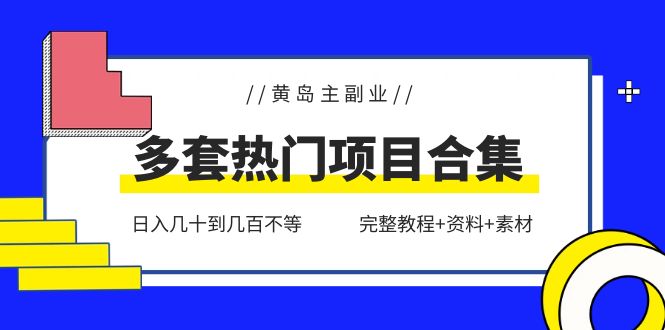 黄岛主副业多套热门项目合集:日入几十到几百不等(完整教程+资料+素材)