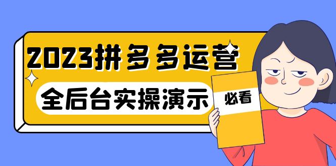 2023拼多多·运营:14节干货实战课,拒绝-口嗨,全后台实操演示