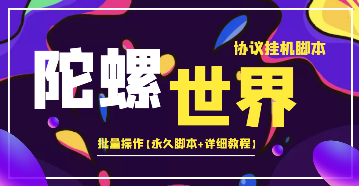 外面卖488的陀螺世界协议,批量操作【永久脚本+详细教程】